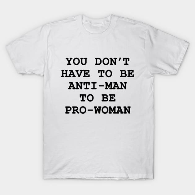 you don't have to be anti-man to be pro-women T-Shirt by Ramy Art